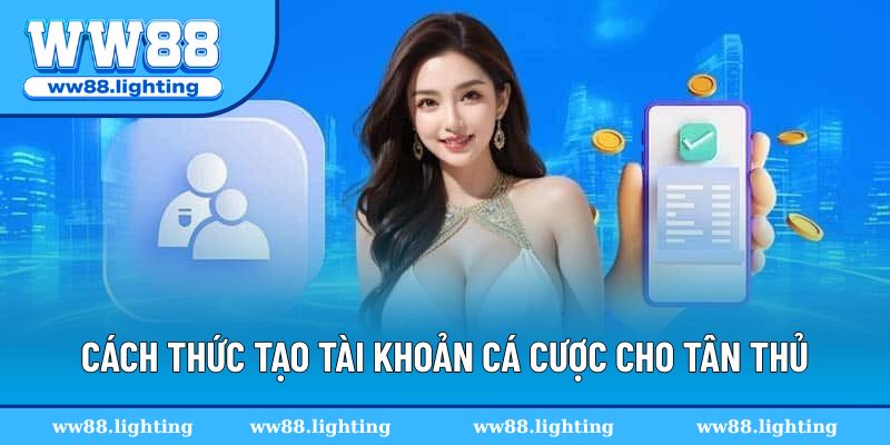 Cách thức tạo tài khoản cá cược cho tân thủ