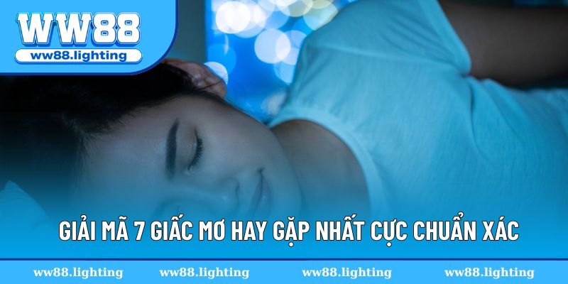 Giải mã 7 giấc mơ hay gặp nhất cực chuẩn xác