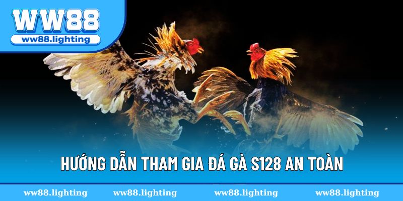 Hướng dẫn tham gia đá gà s128 an toàn