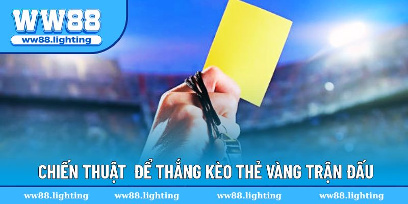 Những chiến thuật dùng để thắng kèo thẻ vàng trận đấu