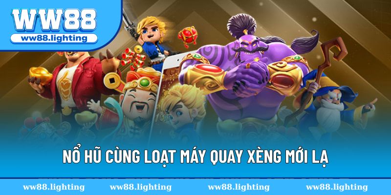 Nổ hũ cùng loạt máy quay xèng mới lạ