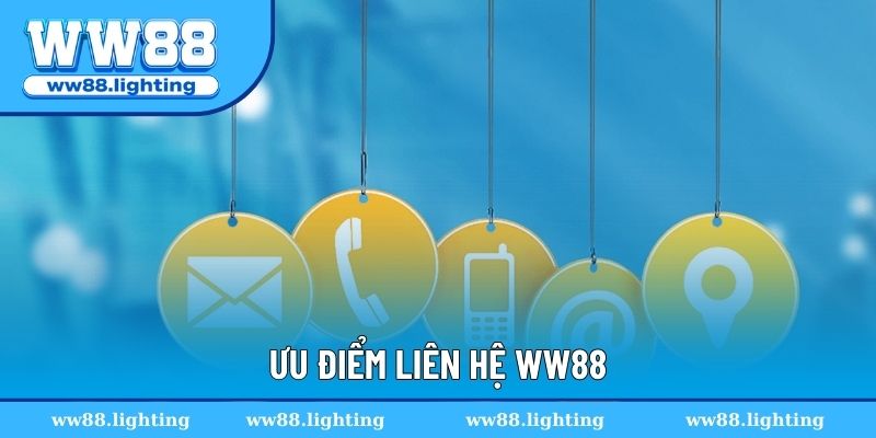 Ưu điểm nổi bật của các kênh liên hệ WW88